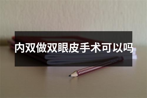 内双做双眼皮手术可以吗