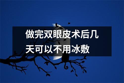 做完双眼皮术后几天可以不用冰敷