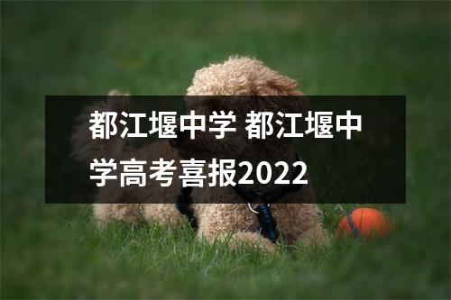 都江堰中学 都江堰中学高考喜报2022 都江堰中学 都江堰中学高考喜报2022