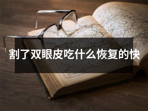 割了双眼皮吃什么恢复的快