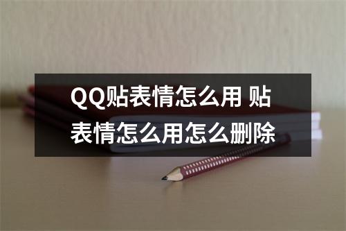 QQ贴表情怎么用 贴表情怎么用怎么删除