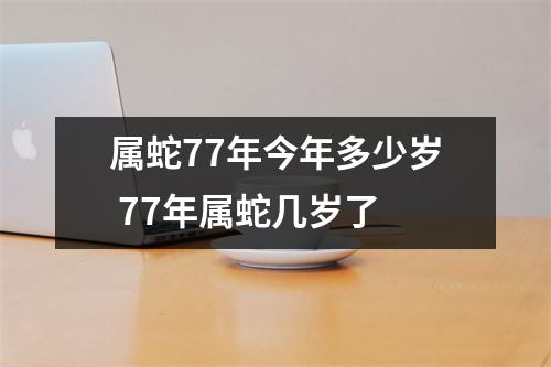 属蛇77年今年多少岁 77年属蛇几岁了