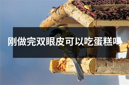 刚做完双眼皮可以吃蛋糕吗