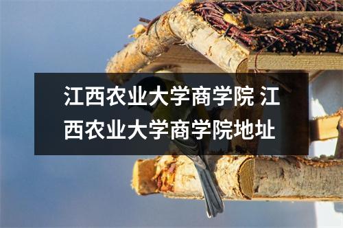 江西农业大学商学院 江西农业大学商学院地址