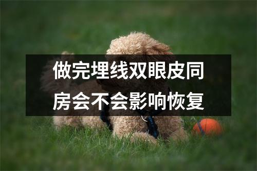 做完埋线双眼皮同房会不会影响恢复