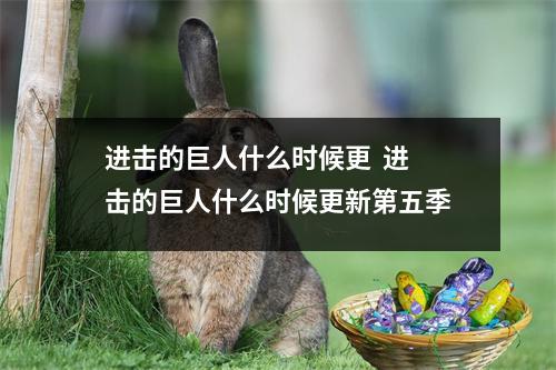 进击的巨人什么时候更  进击的巨人什么时候更新第五季