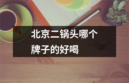 北京二锅头哪个牌子的好喝