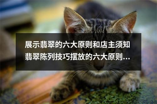 展示翡翠的六大原则和店主须知 翡翠陈列技巧摆放的六大原则 店主须知