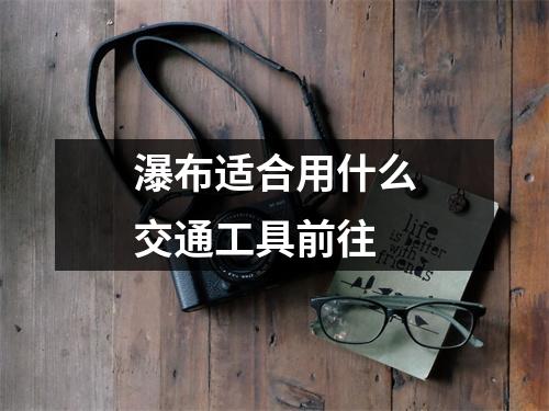 瀑布适合用什么交通工具前往