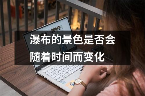 瀑布的景色是否会随着时间而变化