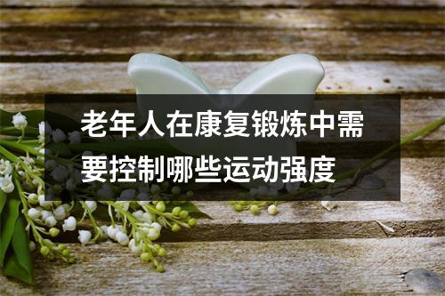 老年人在康复锻炼中需要控制哪些运动强度