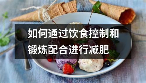 如何通过饮食控制和锻炼配合进行减肥