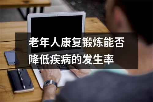老年人康复锻炼能否降低疾病的发生率