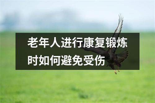 老年人进行康复锻炼时如何避免受伤