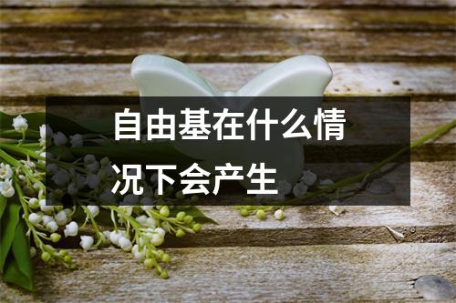 自由基在什么情况下会产生