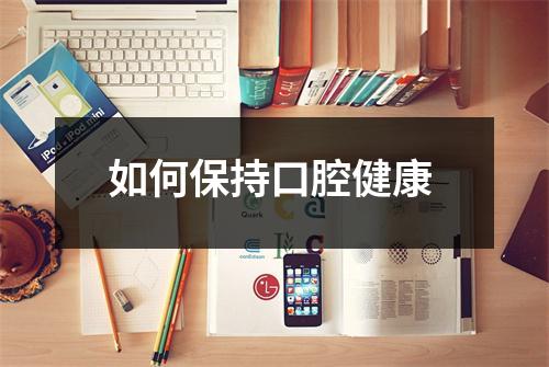 如何保持口腔健康