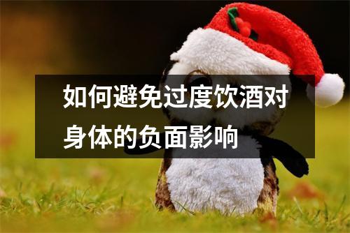 如何避免过度饮酒对身体的负面影响