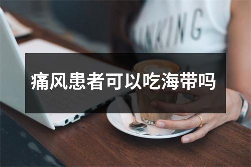 痛风患者可以吃海带吗