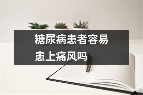 糖尿病患者容易患上痛风吗