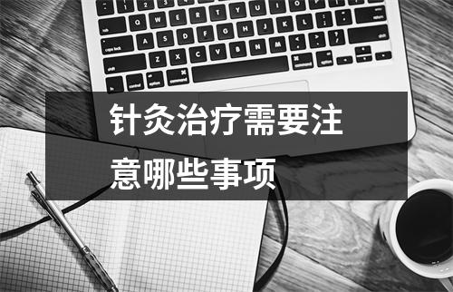 针灸治疗需要注意哪些事项