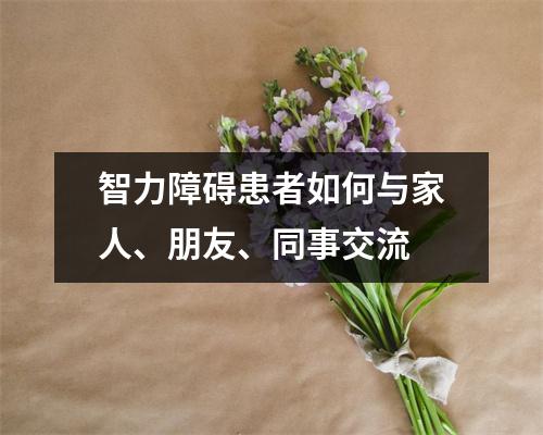 智力障碍患者如何与家人、朋友、同事交流