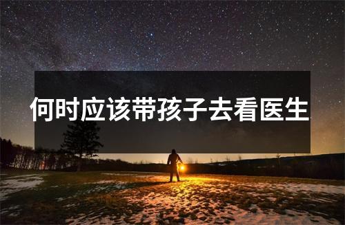 何时应该带孩子去看医生