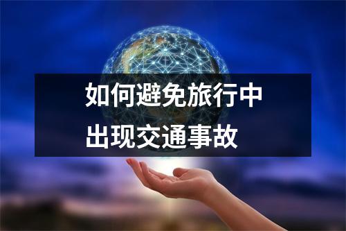 如何避免旅行中出现交通事故 
