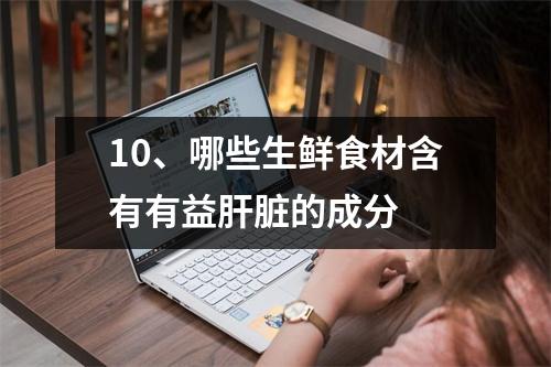 10、哪些生鲜食材含有有益肝脏的成分