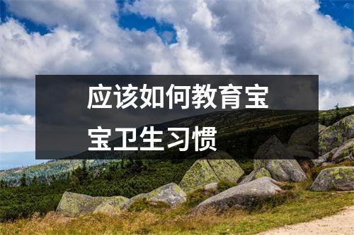 应该如何教育宝宝卫生习惯