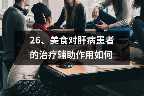 26、美食对肝病患者的治疗辅助作用如何