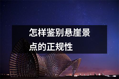 怎样鉴别悬崖景点的正规性