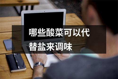 哪些酸菜可以代替盐来调味 哪些酸菜可以代替盐来调味
