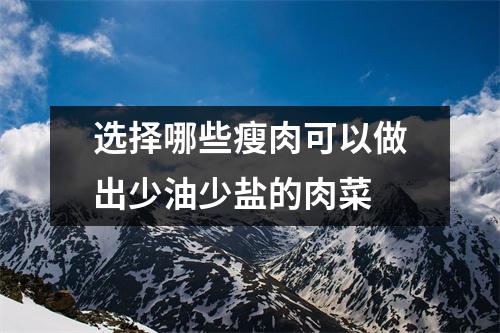 选择哪些瘦肉可以做出少油少盐的肉菜