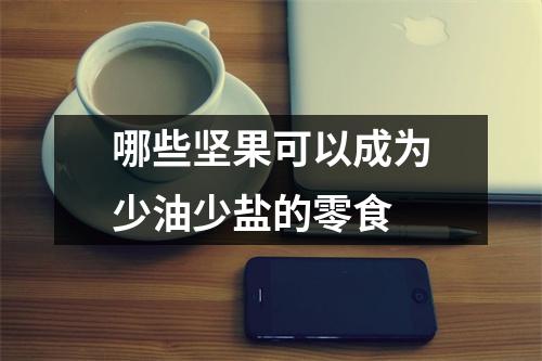 哪些坚果可以成为少油少盐的零食 哪些坚果可以成为少油少盐的零食