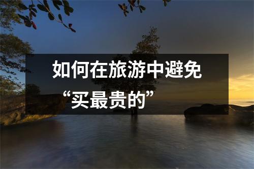如何在旅游中避免“买最贵的”