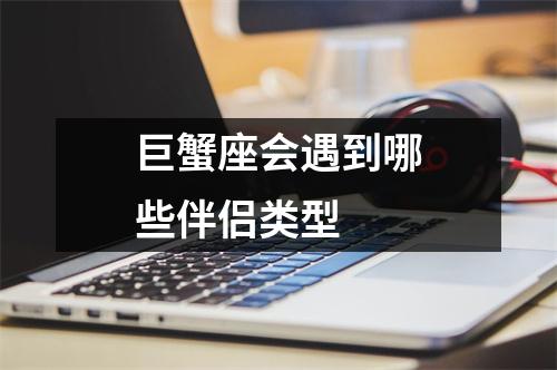 巨蟹座会遇到哪些伴侣类型