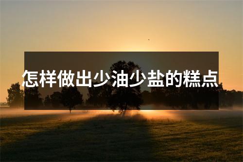 怎样做出少油少盐的糕点 