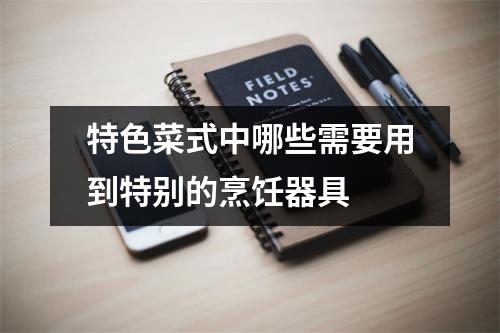 特色菜式中哪些需要用到特别的烹饪器具 
