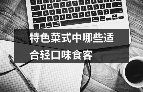 特色菜式中哪些适合轻口味食客
