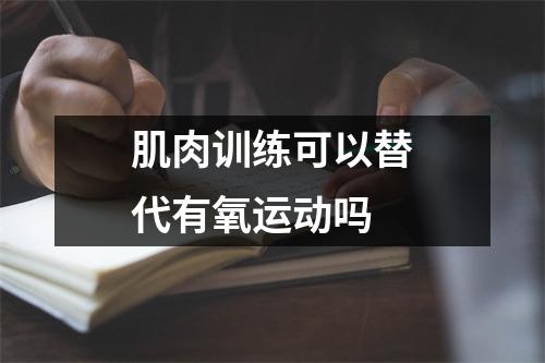 肌肉训练可以替代有氧运动吗