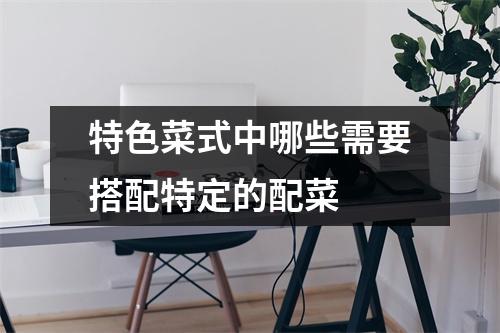 特色菜式中哪些需要搭配特定的配菜