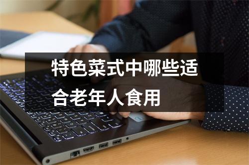 特色菜式中哪些适合老年人食用 