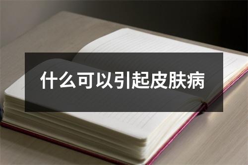 什么可以引起皮肤病 