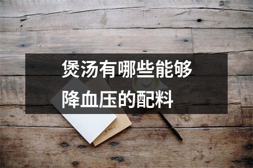 煲汤有哪些能够降血压的配料 