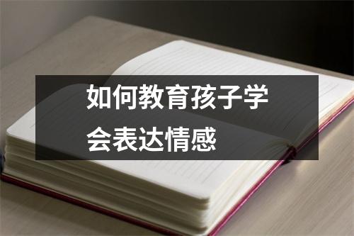 如何教育孩子学会表达情感