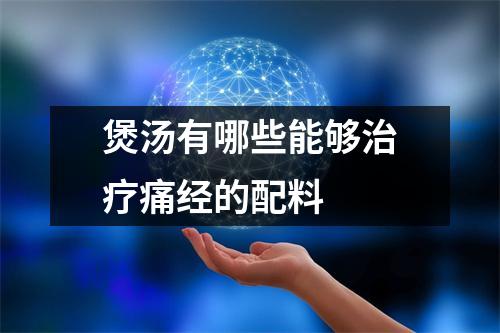 煲汤有哪些能够治疗痛经的配料 煲汤有哪些能够治疗痛经的配料