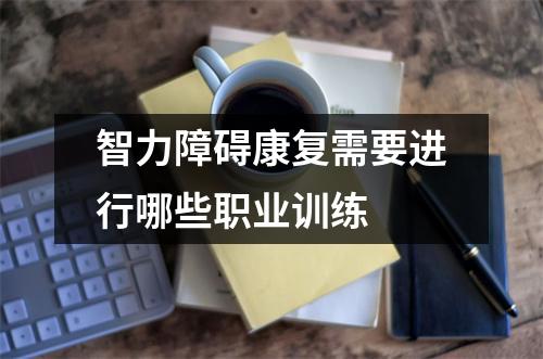 智力障碍康复需要进行哪些职业训练