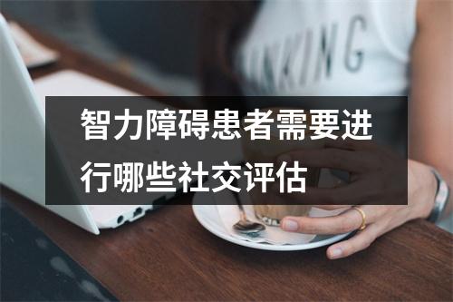 智力障碍患者需要进行哪些社交评估
