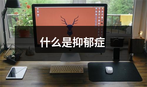 什么是抑郁症 什么是抑郁症