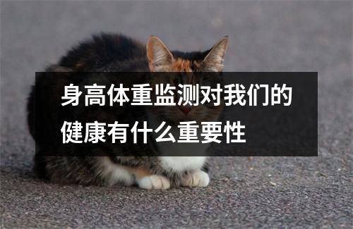 身高体重监测对我们的健康有什么重要性 